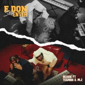Rexxie - E Don Still Enter Ft Tega Boi Dc & M.J Mp3 Download