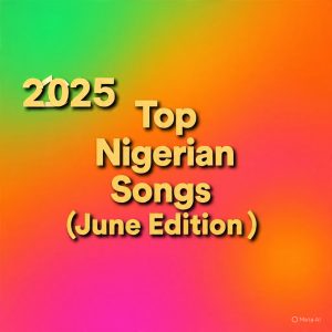 Top Nigerian Songs (June Edition) 2025